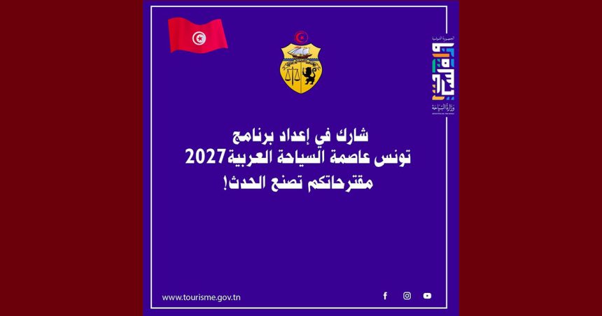 فتح باب المشاركة في إعداد و صياغة برنامج “تونس عاصمة السياحة العربية 2027”