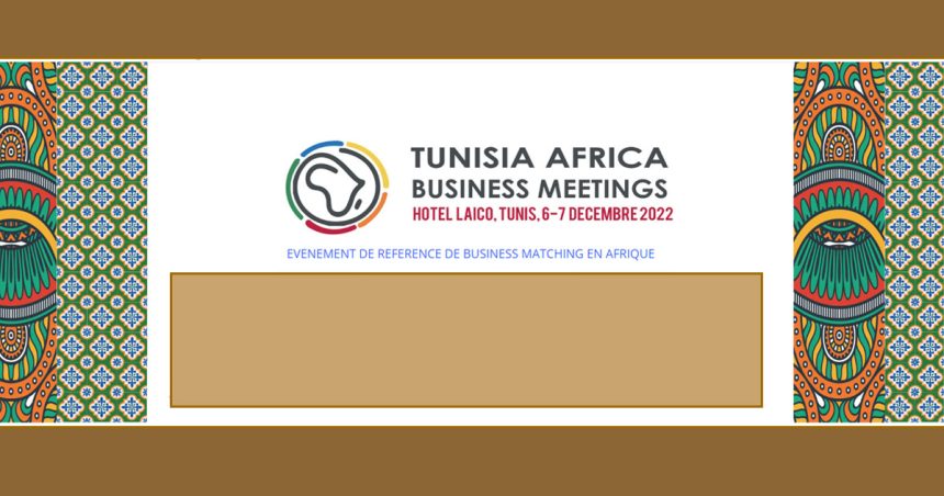 Les 2e Rencontres d’affaires Tunisie-Afrique les 6 et 7 décembre 2022 à Tunis