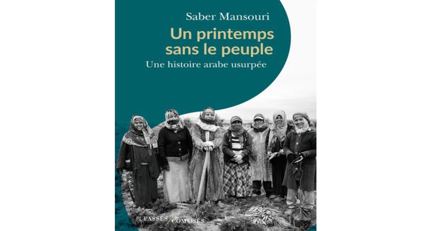 « Un printemps sans le peuple » de Saber Mansouri : Le triste constat de la Révolution tunisienne