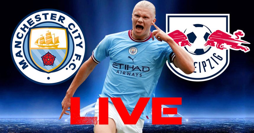 Leipzig vs Man City en live streaming : Huitième de finale LDC 2023