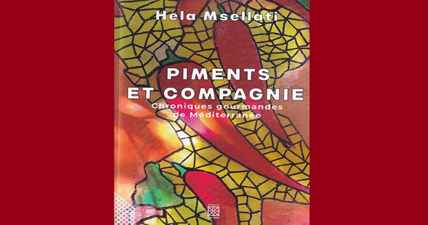 Vient de paraître : « Piments et compagnie » de Hela Msellati, voyage gustatif en Méditerranée