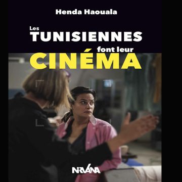Vient de paraître : « Les Tunisiennes font leur cinéma » de Henda Haouala