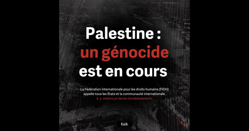 La FIDH reconnaît qu’Israël mène un génocide contre le peuple palestinien