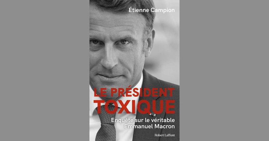 Enquête : Emmanuel Macron, un «président toxique»