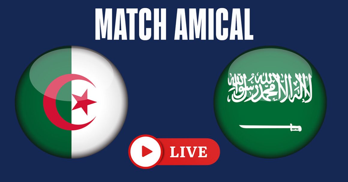 Algérie – Arabie Saoudite en live streaming : match amical décisif avant la CAN 2025