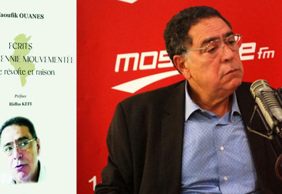 Vient de paraître | ‘‘Ecrits d’une décennie mouvementée’’ de Taoufik Ouanes