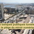 Banques tunisiennes | Retard numérique et illusion de rattrapage